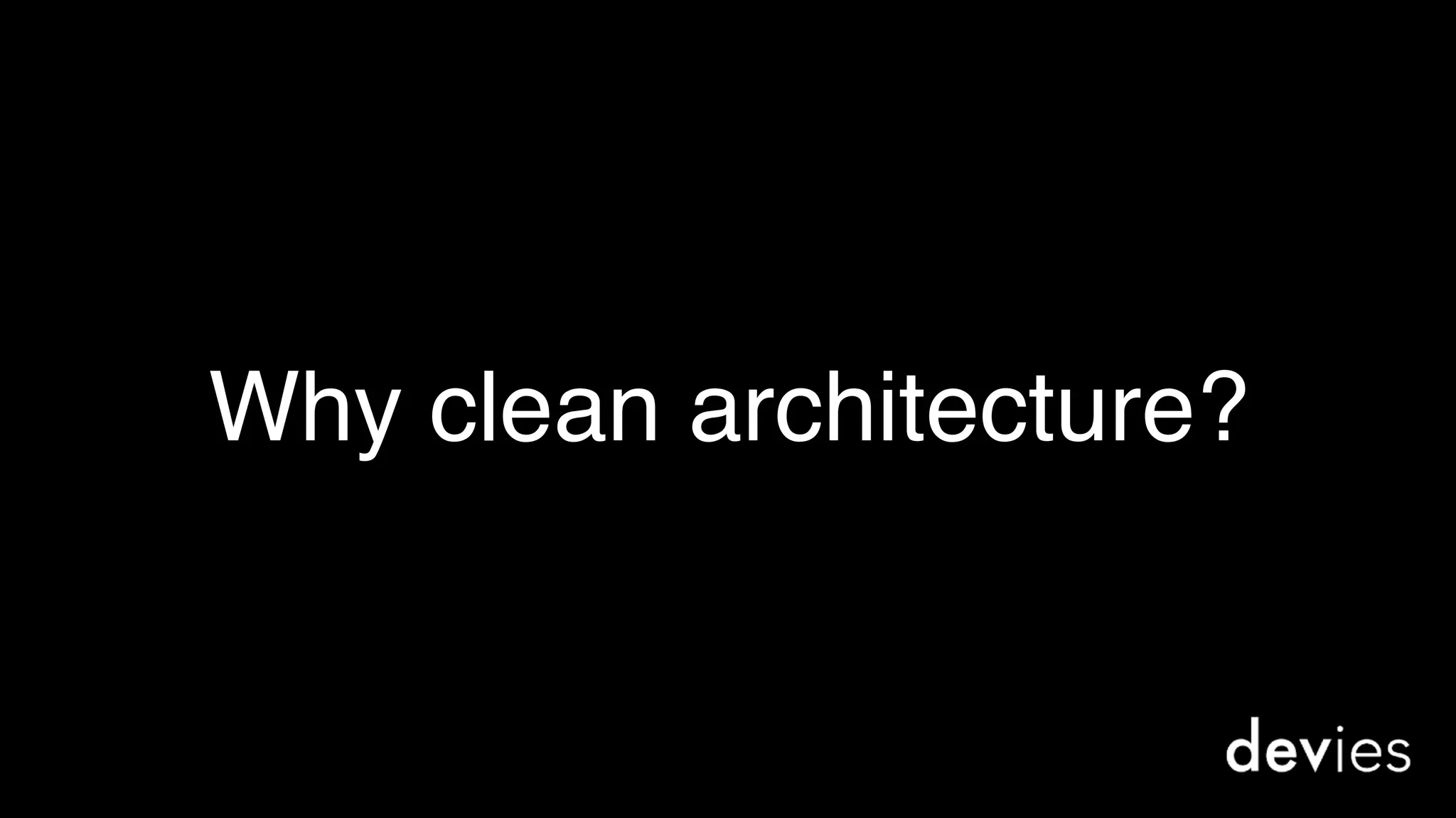 Why clean architecture?
 