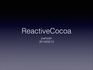 ReactiveCocoa
joehsieh
2014/02/13

 