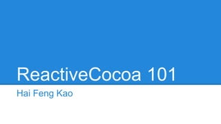 ReactiveCocoa 101
Hai Feng Kao
 
