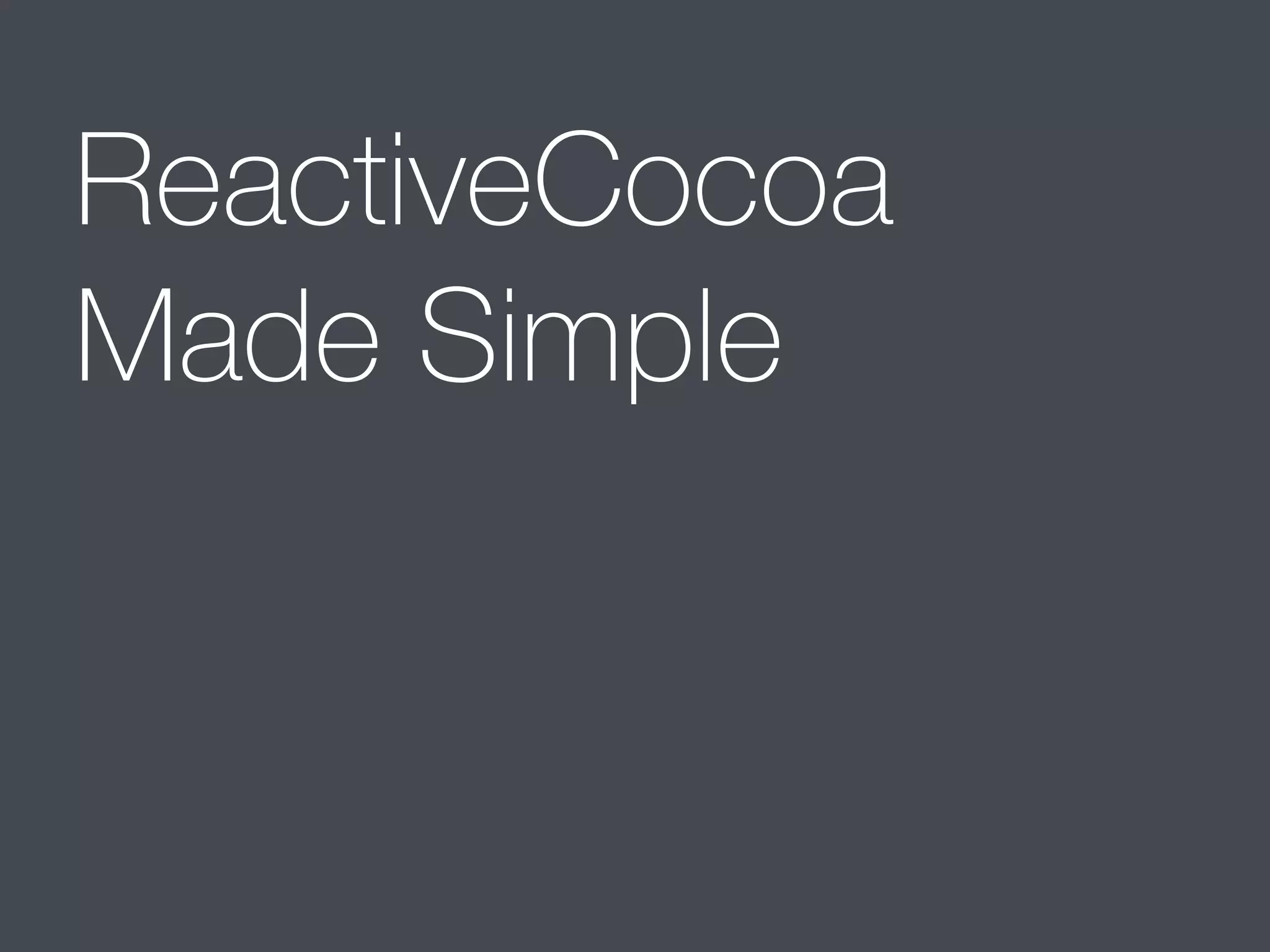 ReactiveCocoa 
Made Simple 
 
