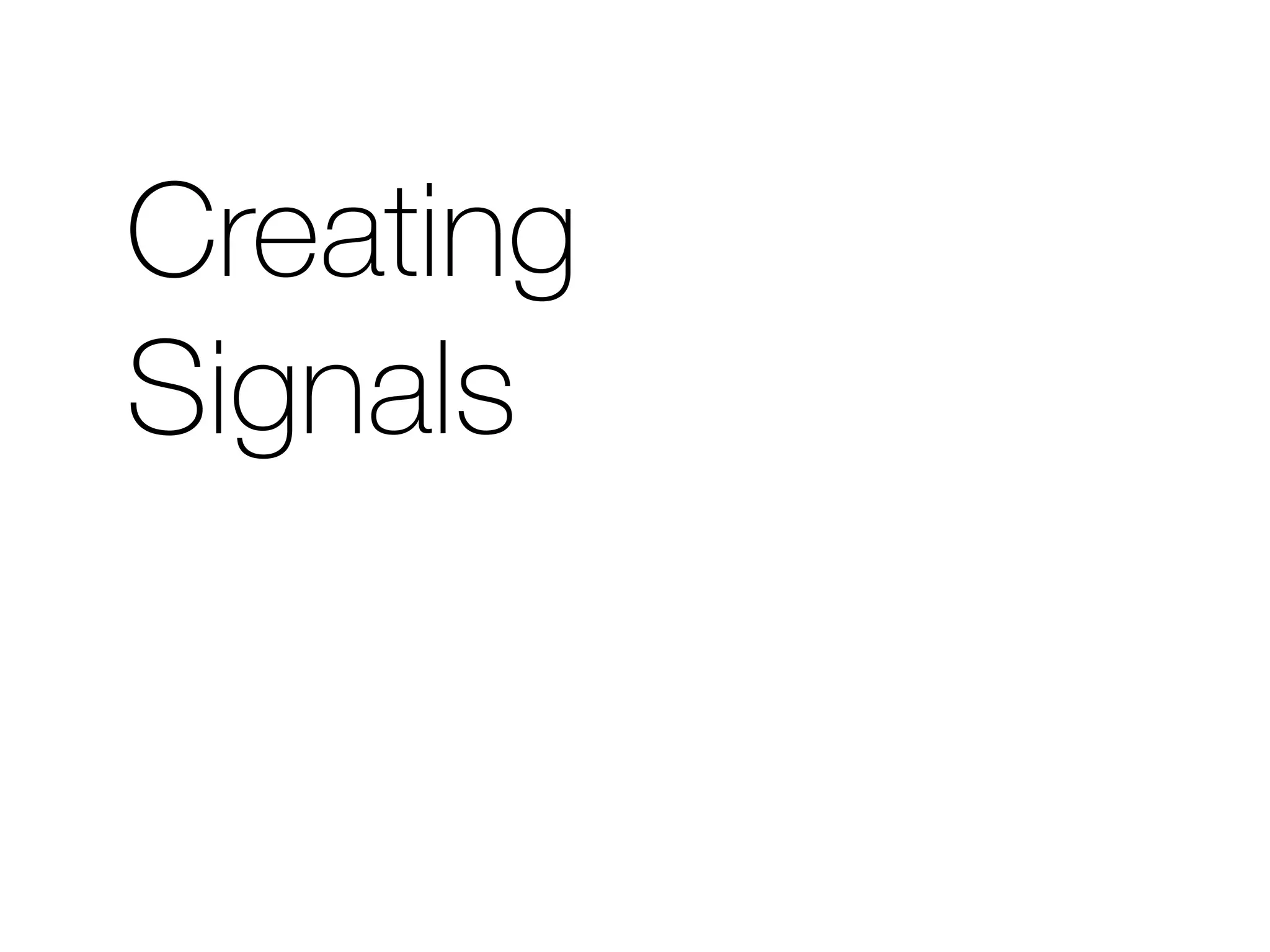 Creating 
Signals 
 