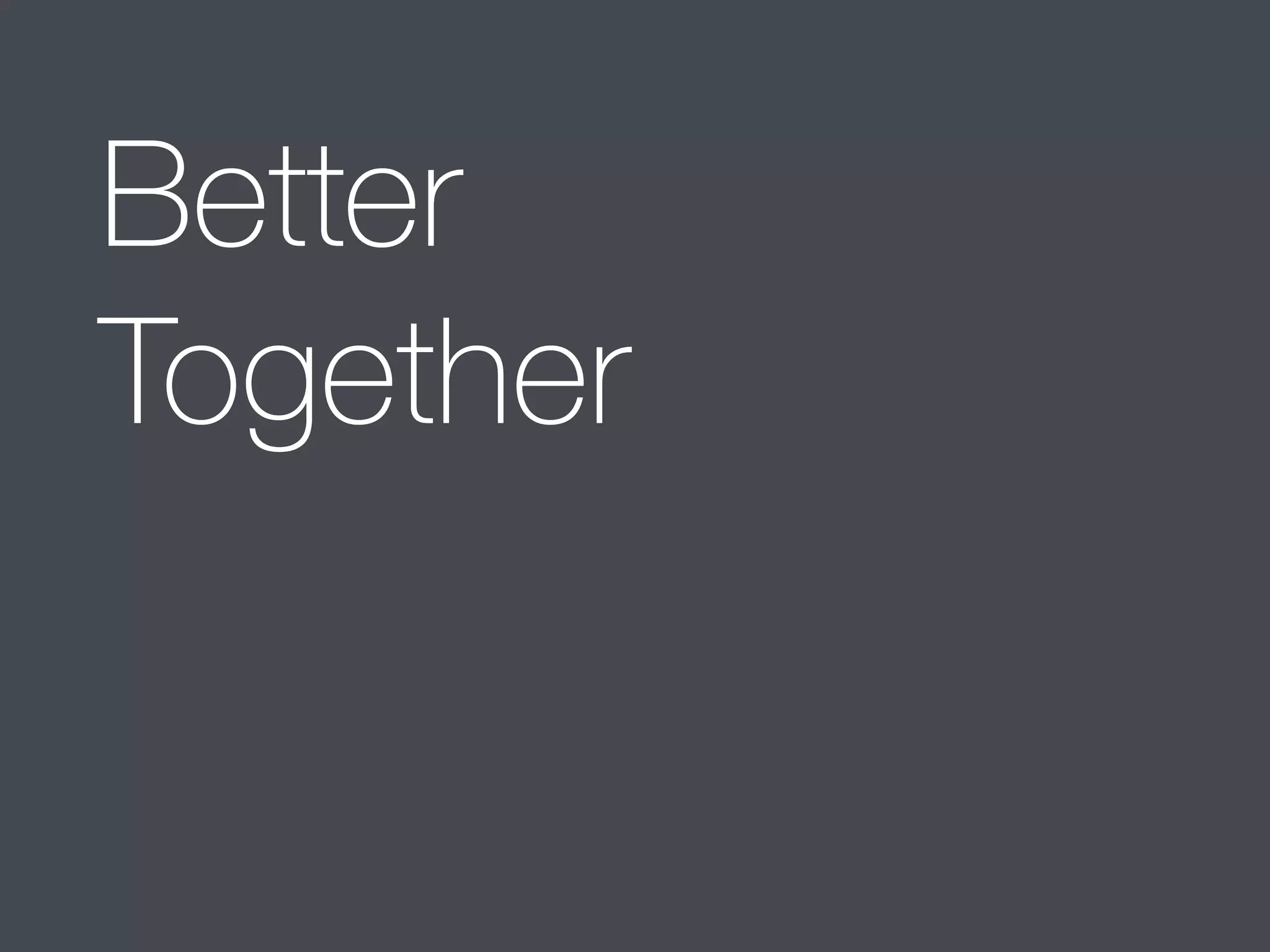 Better 
Together 
 
