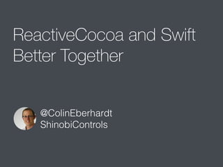 ReactiveCocoa and Swift 
Better Together 
@ColinEberhardt 
ShinobiControls 
 