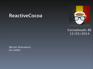 ReactiveCocoa
Werner Ramaekers
Jan Sabbe
Cocoaheads BE
12/03/2014