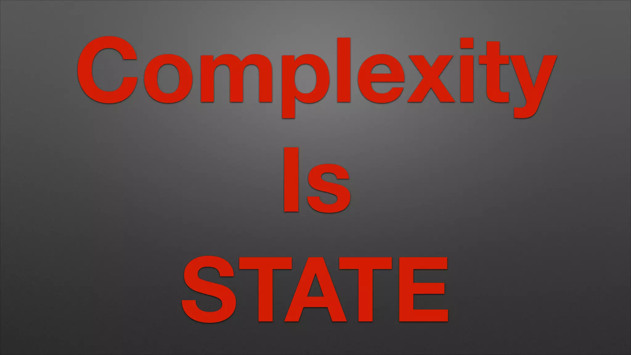 Complexity
Is
STATE

 