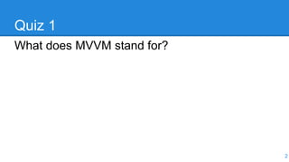 Quiz 1
What does MVVM stand for?
2
 