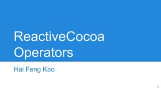 ReactiveCocoa
Operators
Hai Feng Kao
5
 