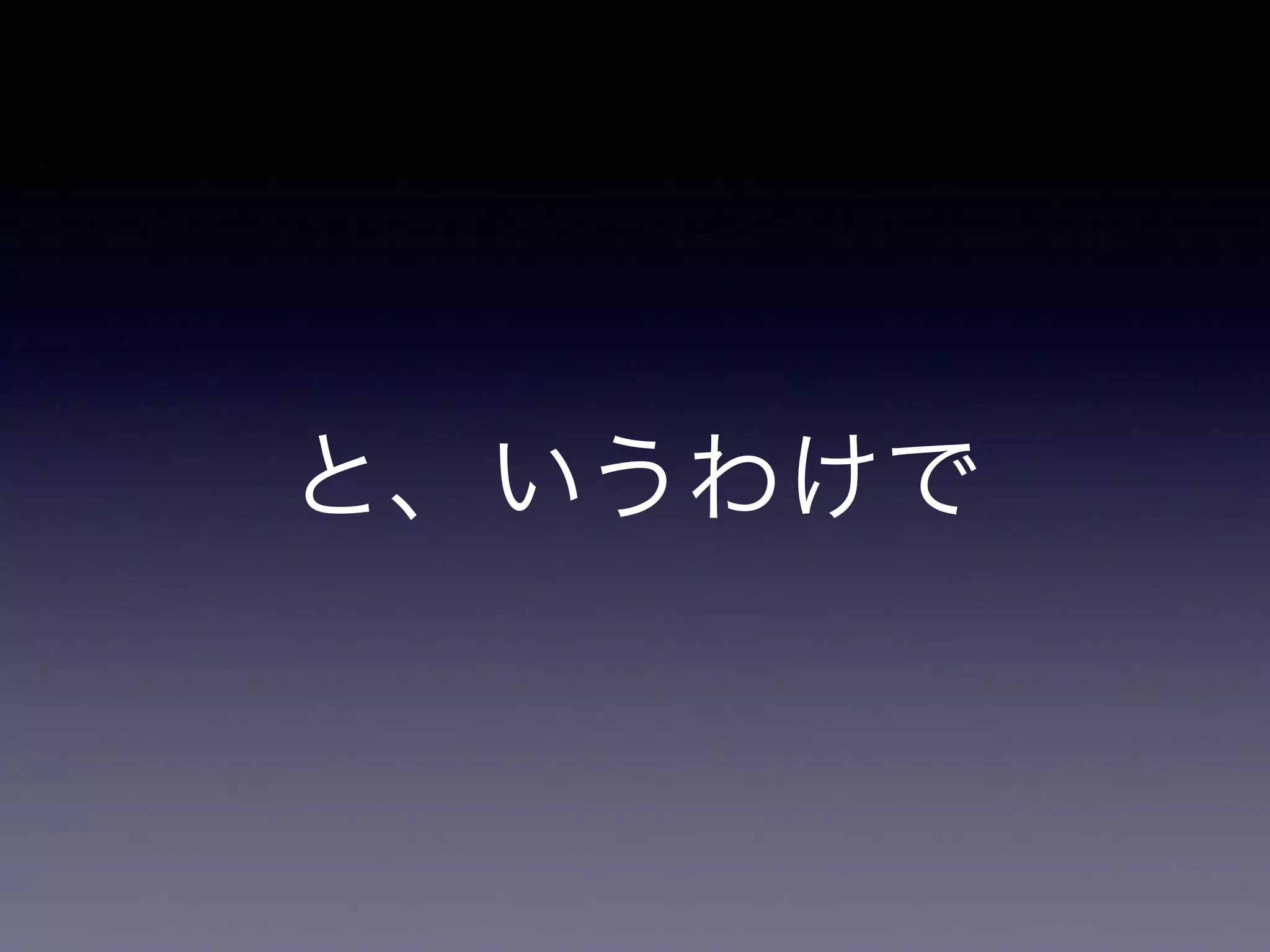 と、いうわけで 
 