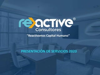 "Reactivamos	Capital Humano”
PRESENTACIÓN	DE	SERVICIOS	2020
 