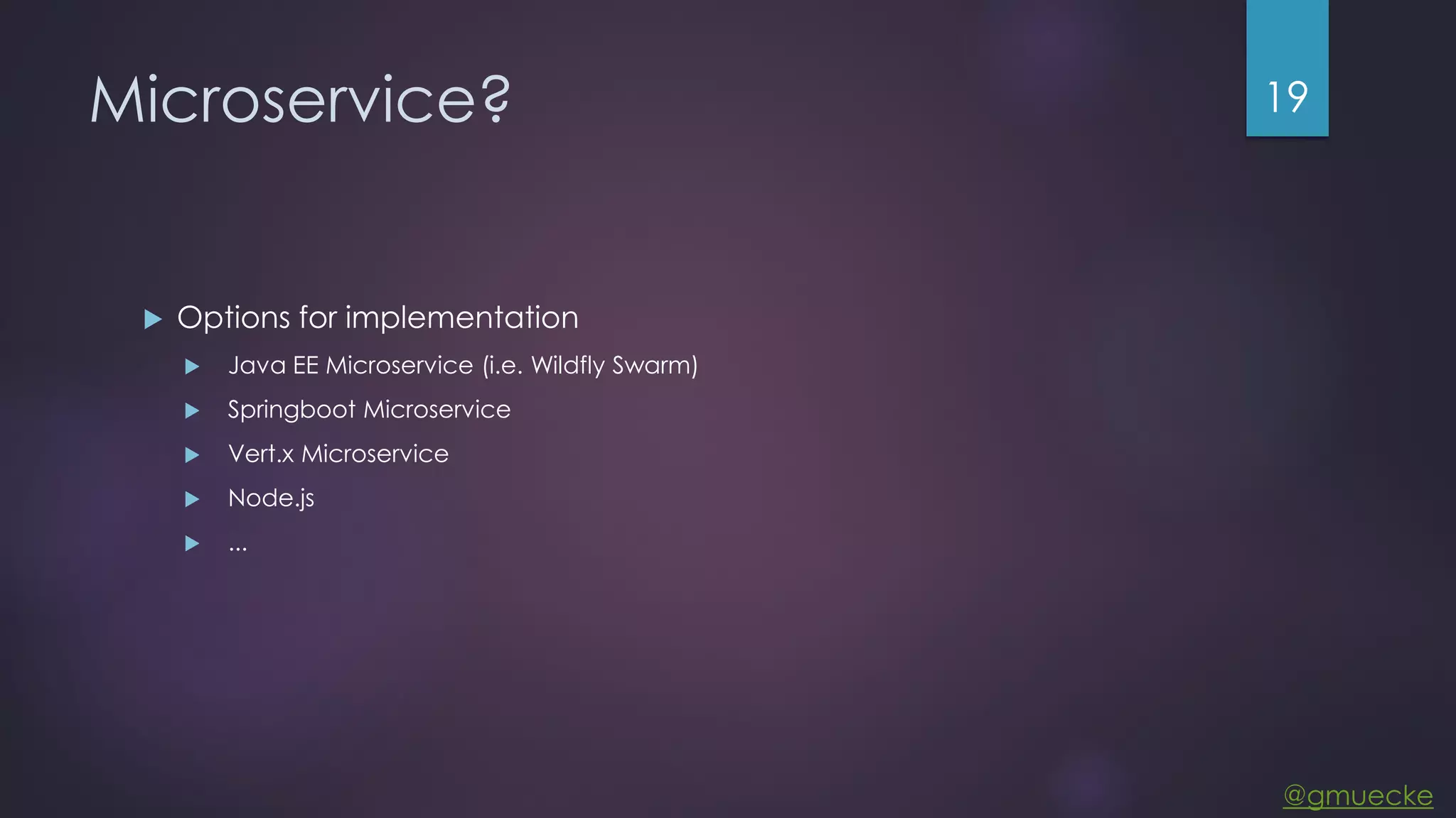 @gmuecke Microservice?  Options for implementation  Java EE Microservice (i.e. Wildfly Swarm)  Springboot Microservice  Vert.x Microservice  Node.js  ... 19 
