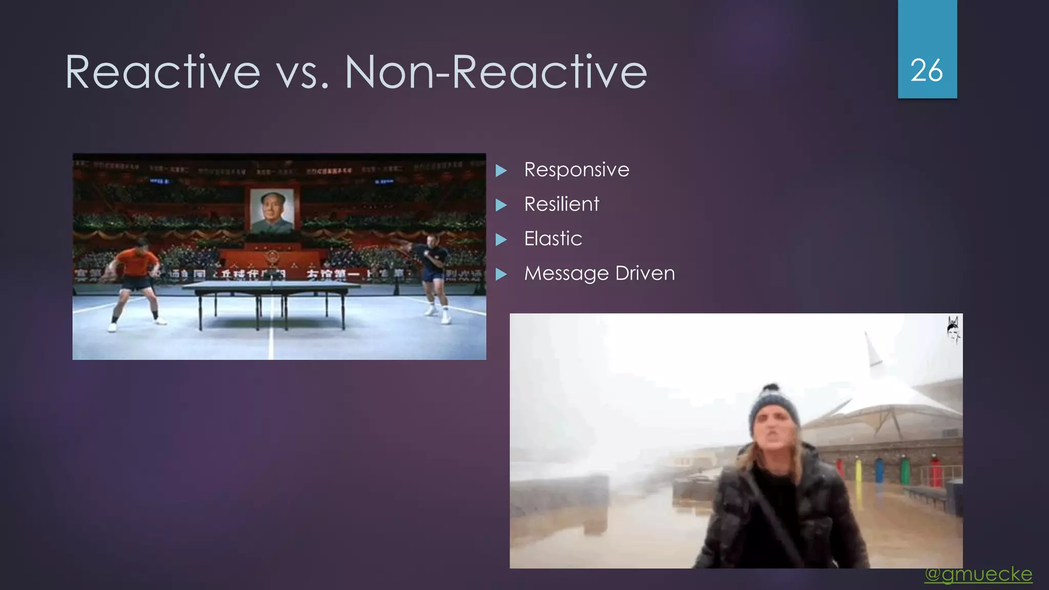 @gmuecke Reactive vs. Non-Reactive  Responsive  Resilient  Elastic  Message Driven 26 