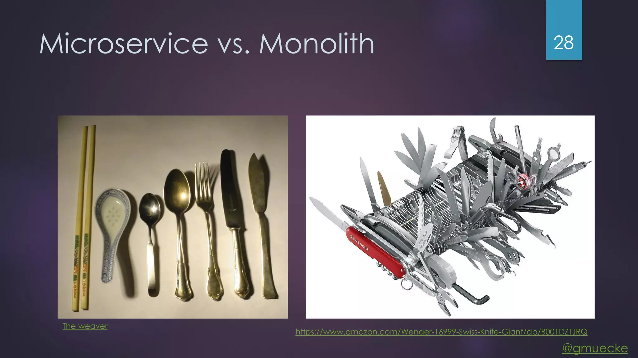 @gmuecke Microservice vs. Monolith 28 The weaver https://www.amazon.com/Wenger-16999-Swiss-Knife-Giant/dp/B001DZTJRQ 