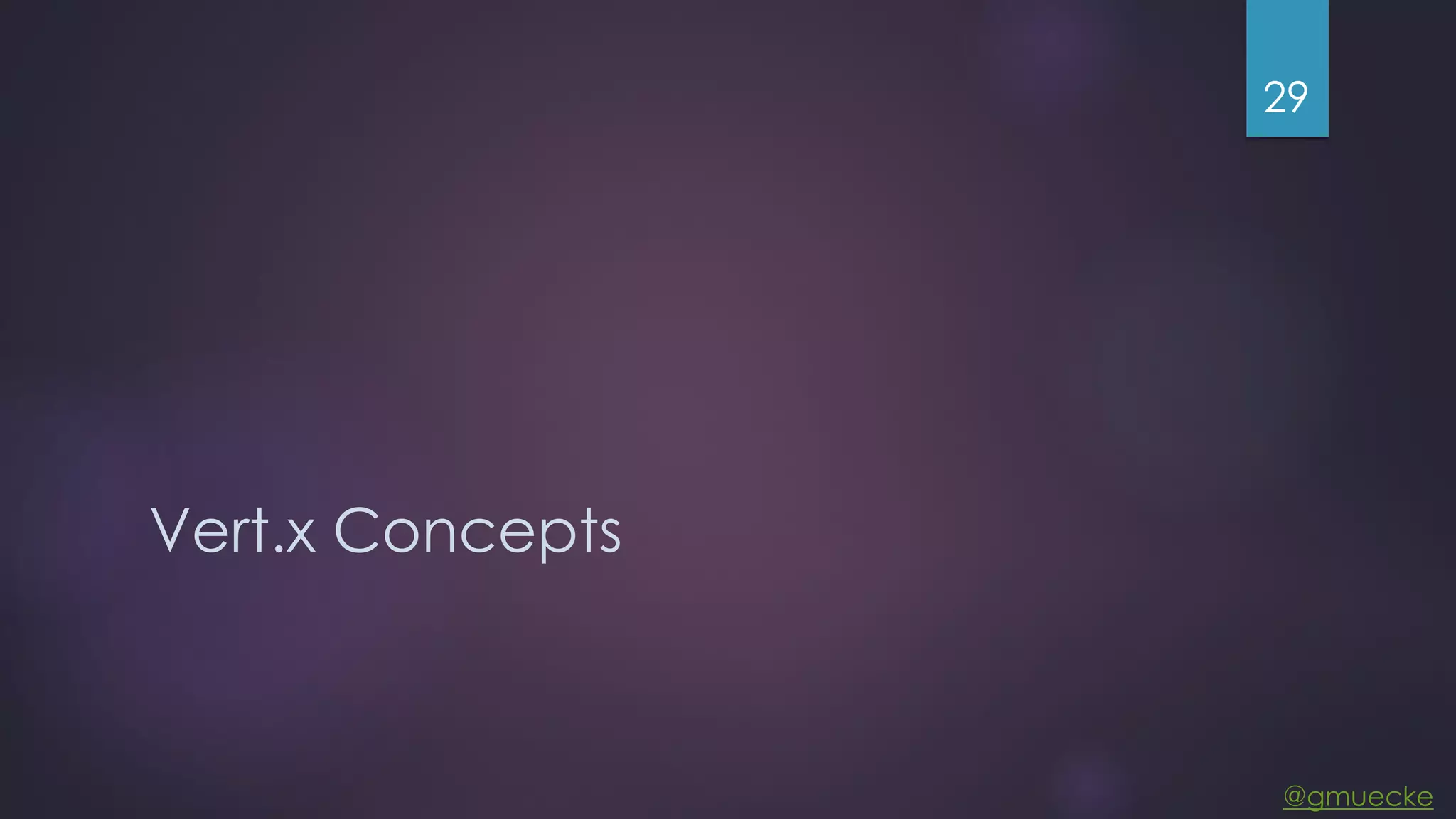 @gmuecke Vert.x Concepts 29 