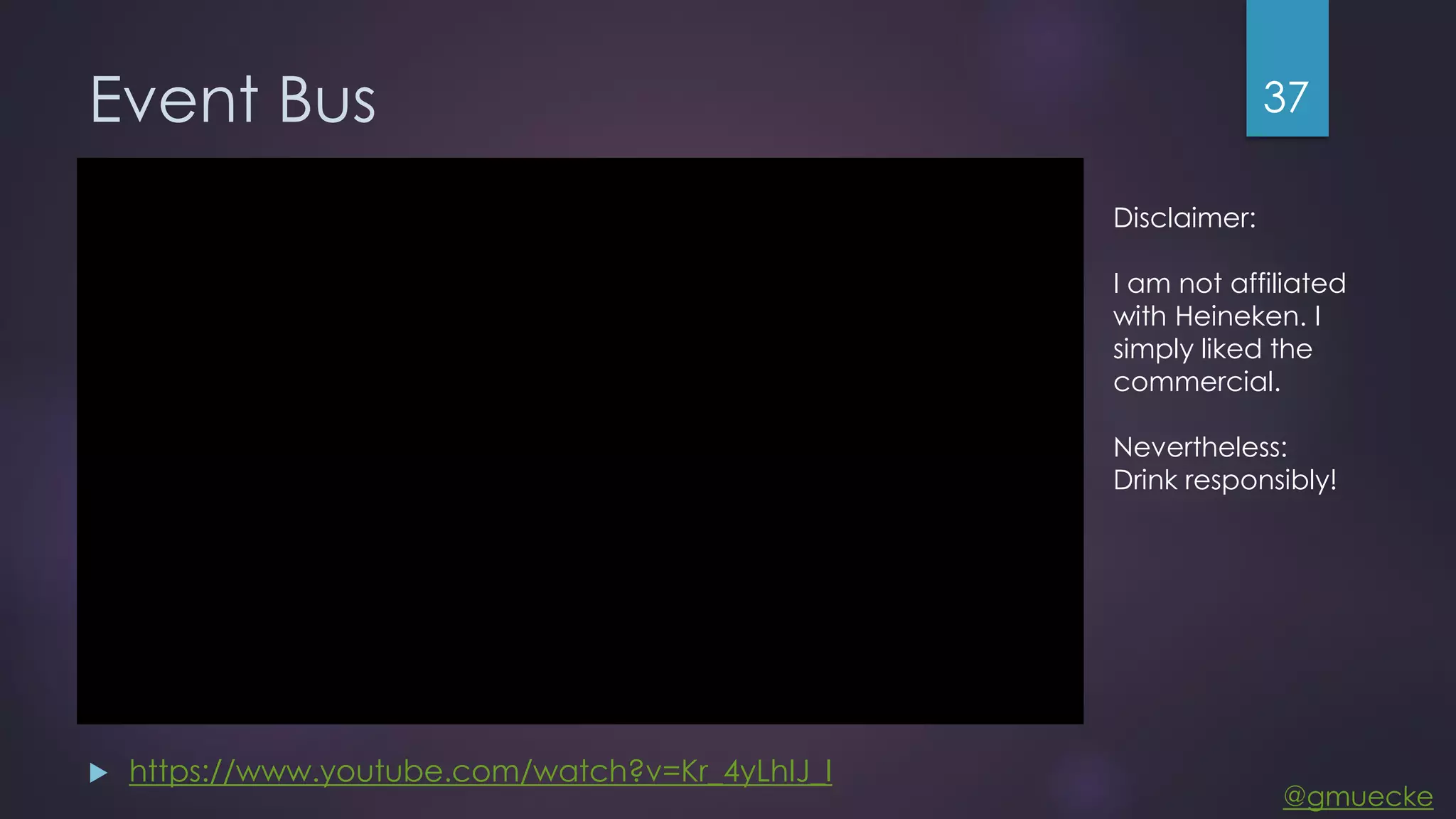 @gmuecke Event Bus 37  https://www.youtube.com/watch?v=Kr_4yLhIJ_I Disclaimer: I am not affiliated with Heineken. I simply liked the commercial. Nevertheless: Drink responsibly! 
