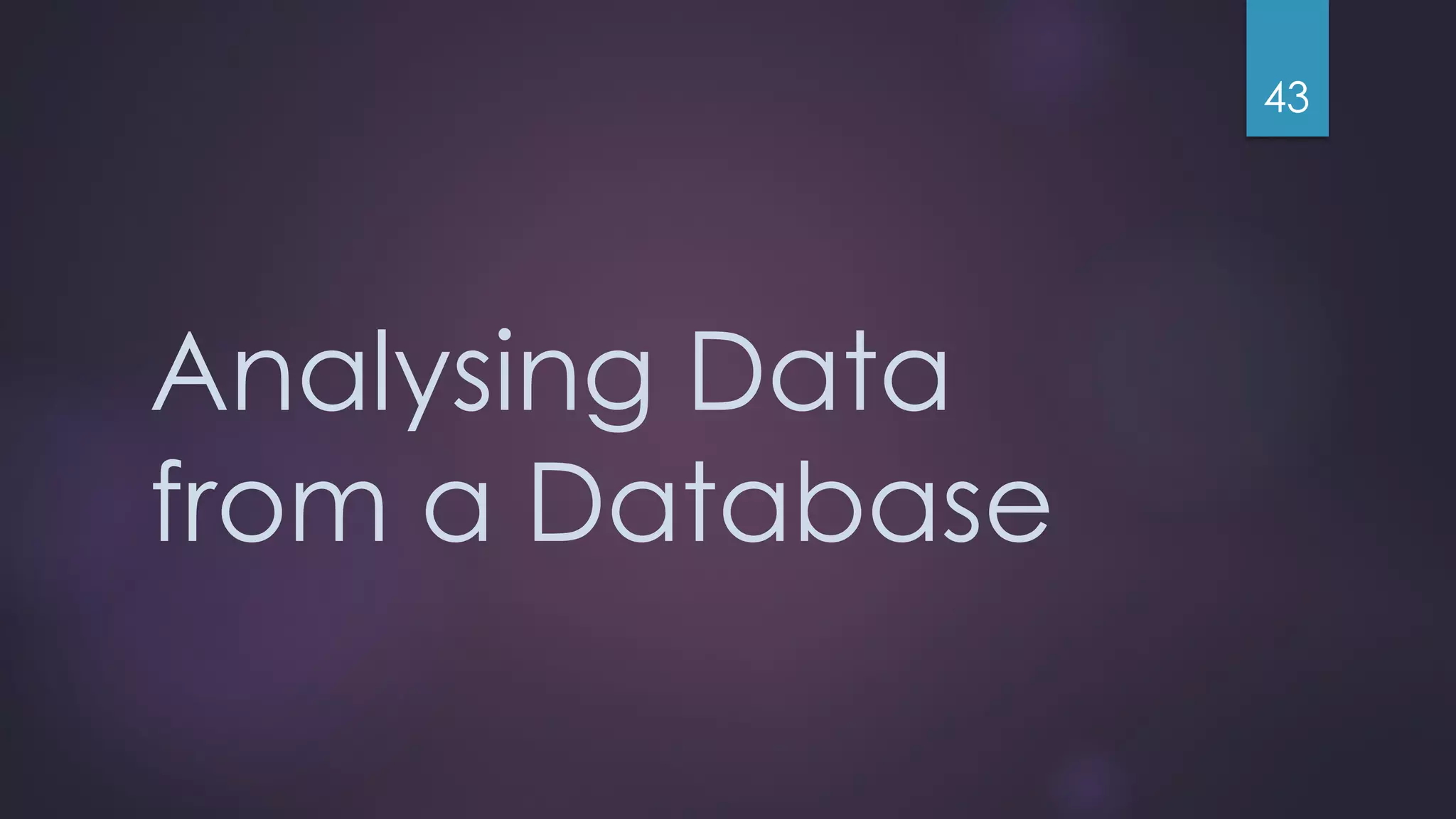 Analysing Data from a Database 43 