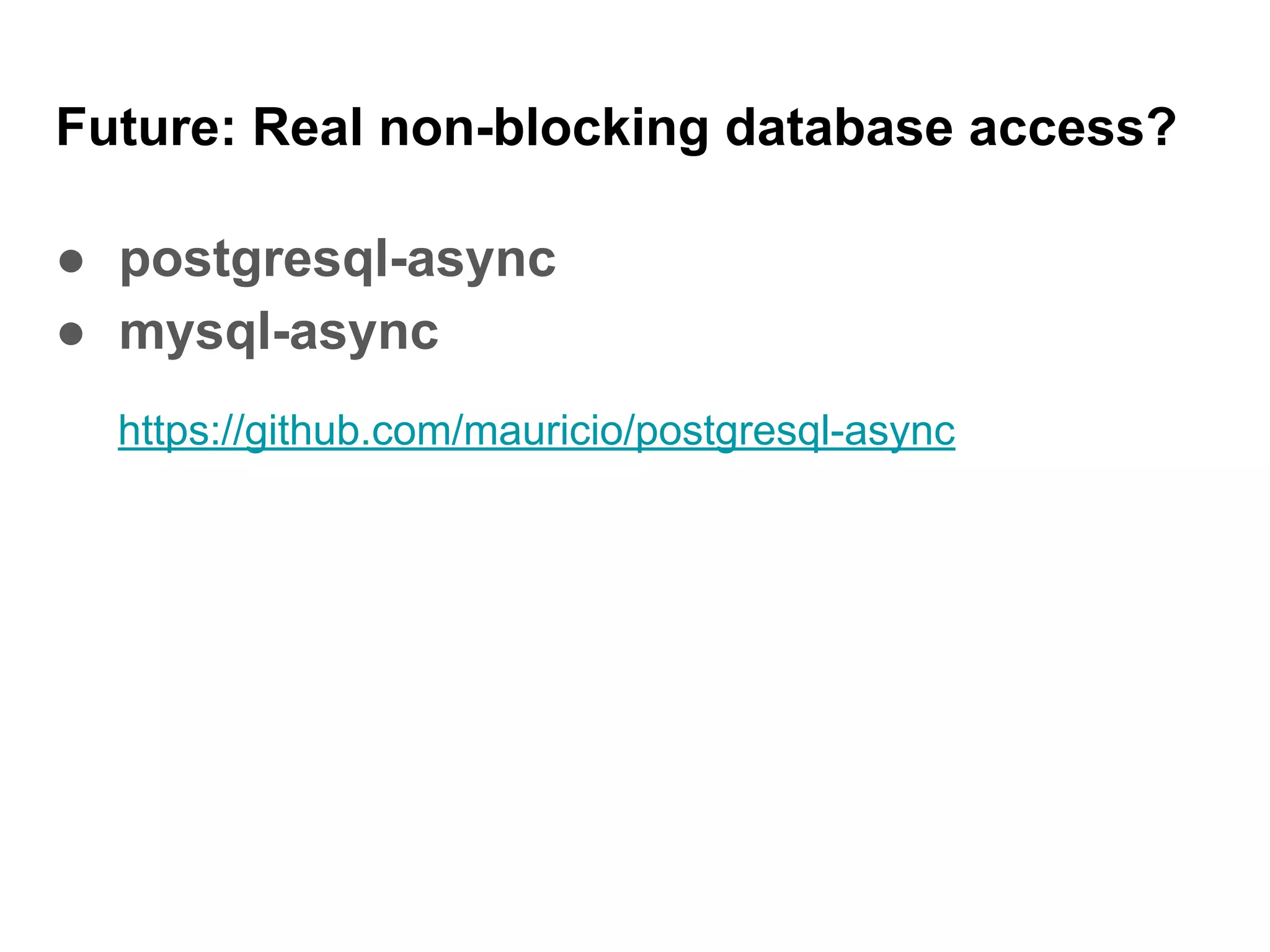 Future: Real non-blocking database access?
● postgresql-async
● mysql-async
https://github.com/mauricio/postgresql-async
 