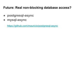 Future: Real non-blocking database access?
● postgresql-async
● mysql-async
https://github.com/mauricio/postgresql-async
 