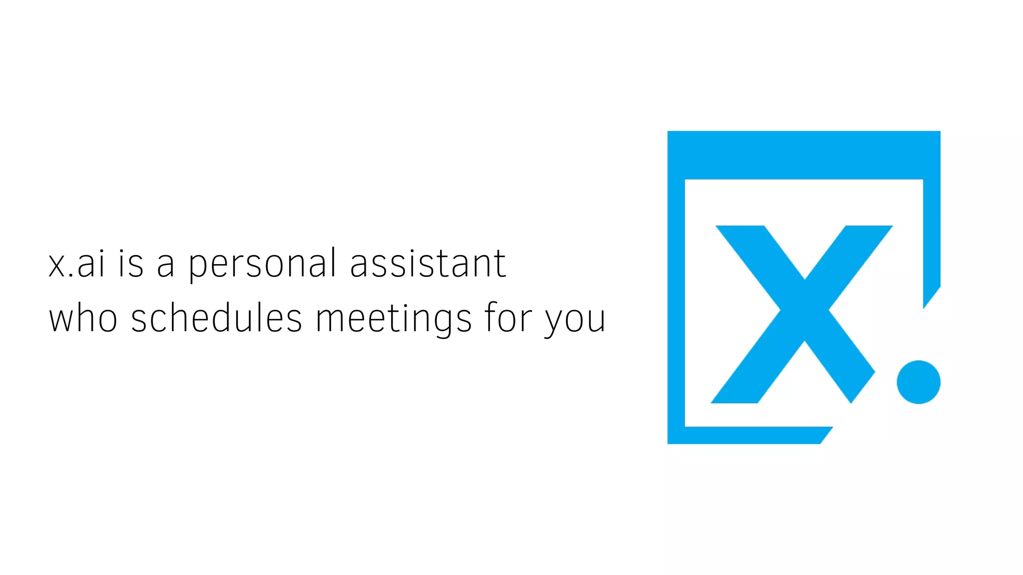 x.ai is a personal assistant
who schedules meetings for you
 
