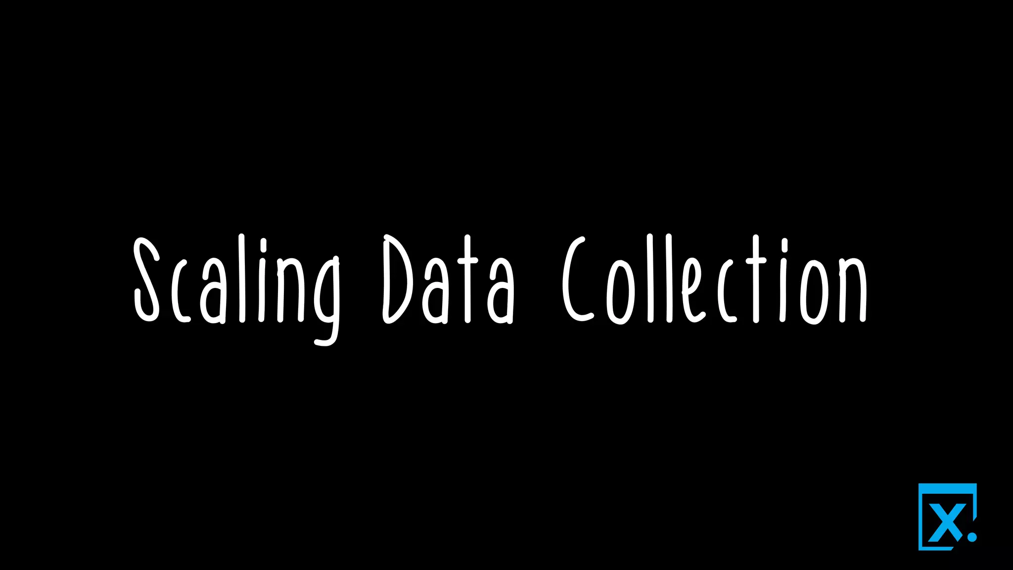 Scaling Data Collection
 