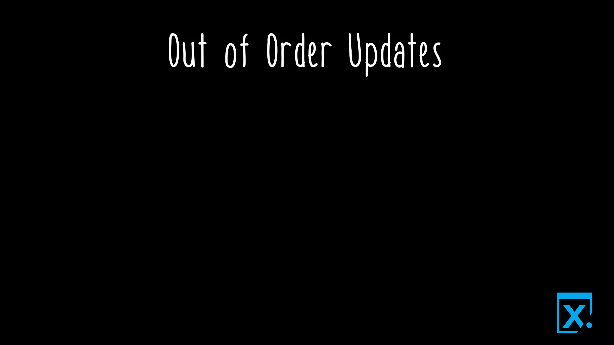 Out of Order Updates
 