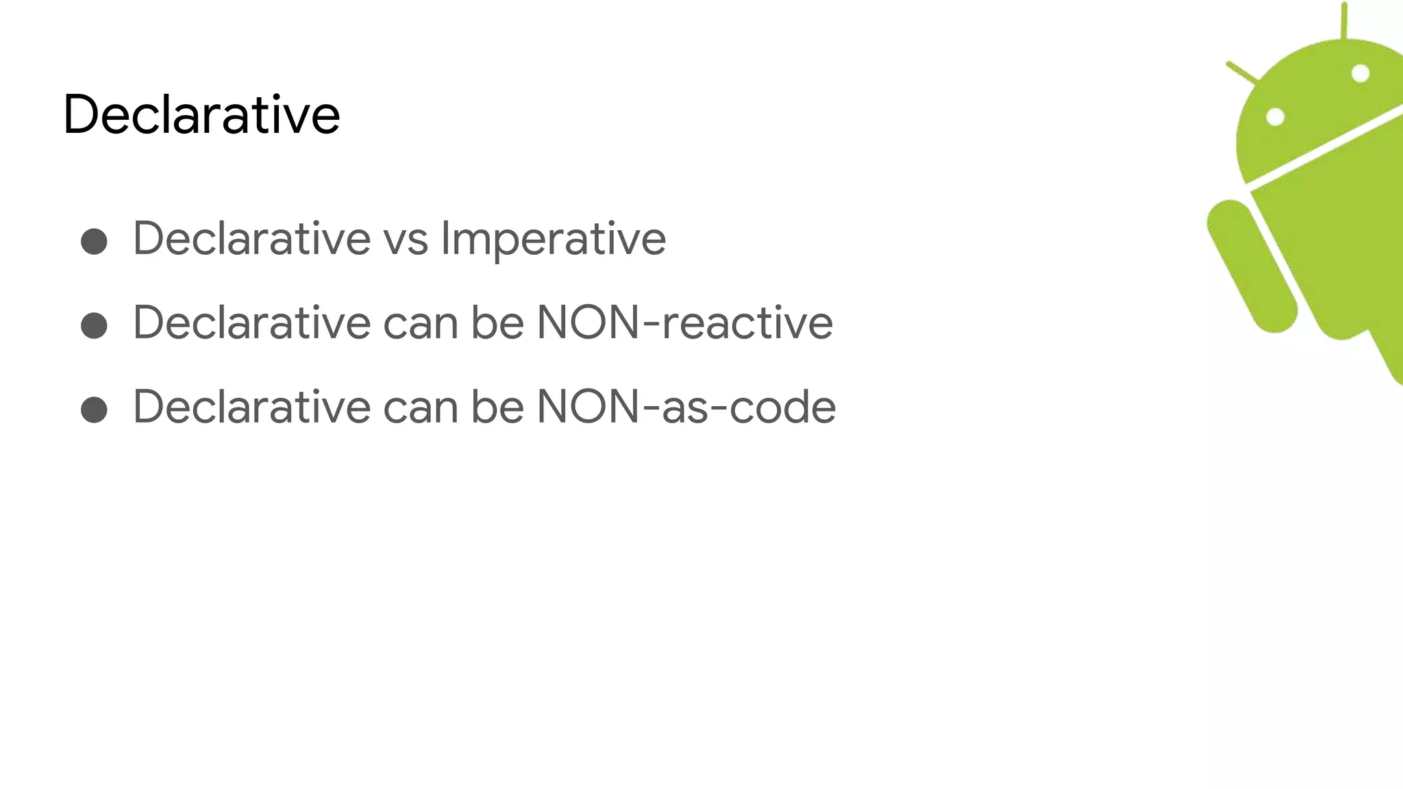 Declarative
● Declarative vs Imperative
● Declarative can be NON-reactive
● Declarative can be NON-as-code
 