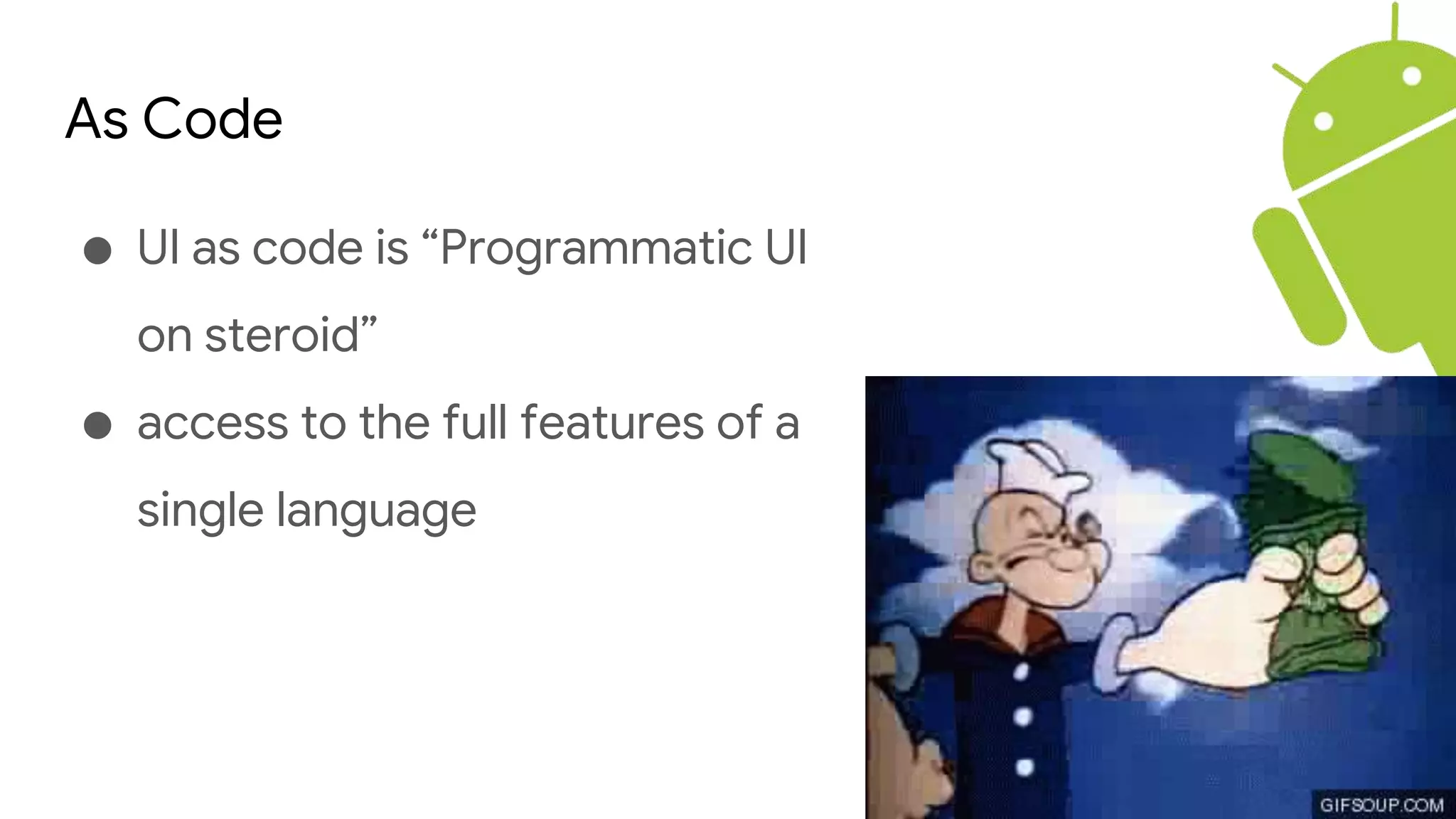 As Code
● UI as code is “Programmatic UI
on steroid”
● access to the full features of a
single language
 