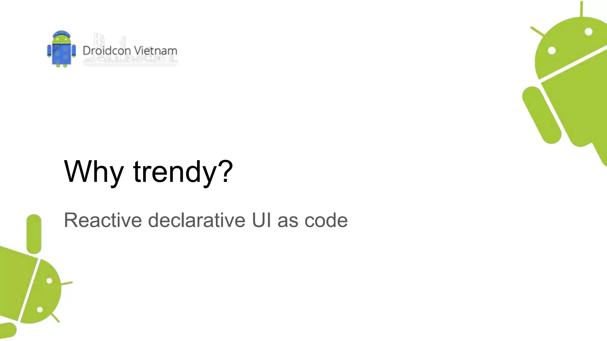 Why trendy?
Reactive declarative UI as code
 