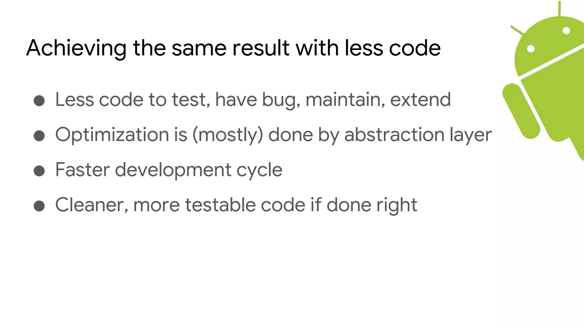 Achieving the same result with less code
● Less code to test, have bug, maintain, extend
● Optimization is (mostly) done by abstraction layer
● Faster development cycle
● Cleaner, more testable code if done right
 