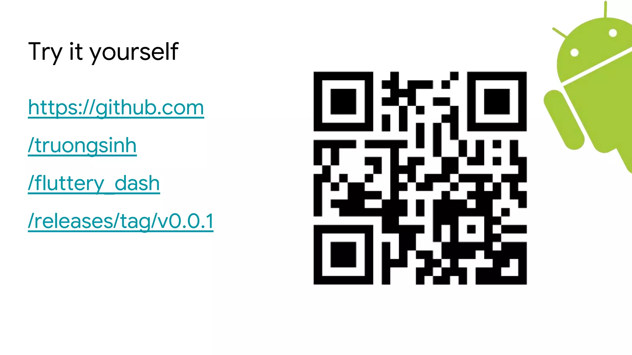 Try it yourself
https://github.com
/truongsinh
/fluttery_dash
/releases/tag/v0.0.1
 