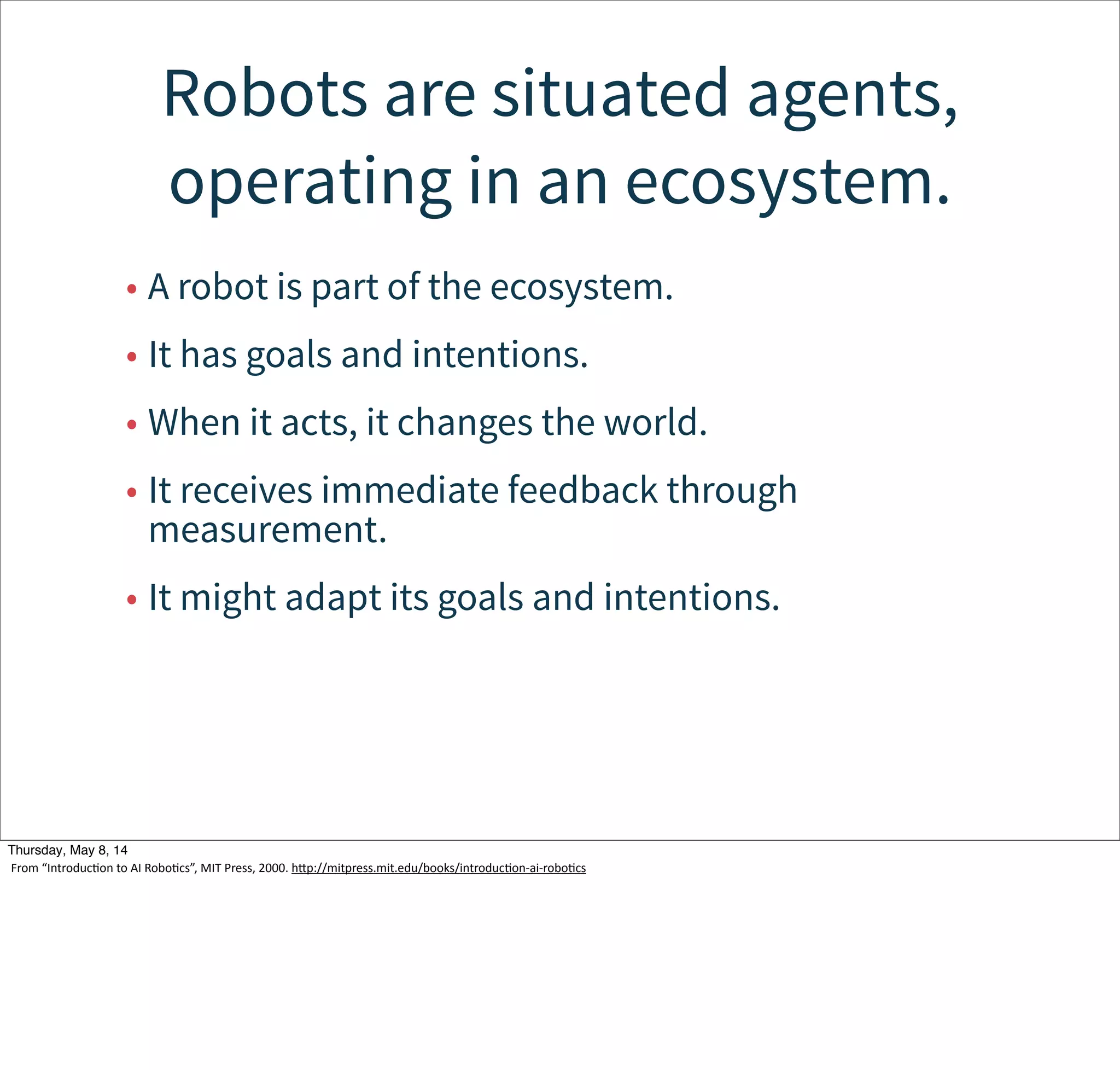 Reactive Programming, AI-style
• What if actions conflict?
• We’ll come back to that...
Tuesday, May 13, 14
From  “IntroducWon  to  AI  RoboWcs”,  MIT  Press,  2000.  hcp://mitpress.mit.edu/books/introducWon-­‐ai-­‐roboWcs
 