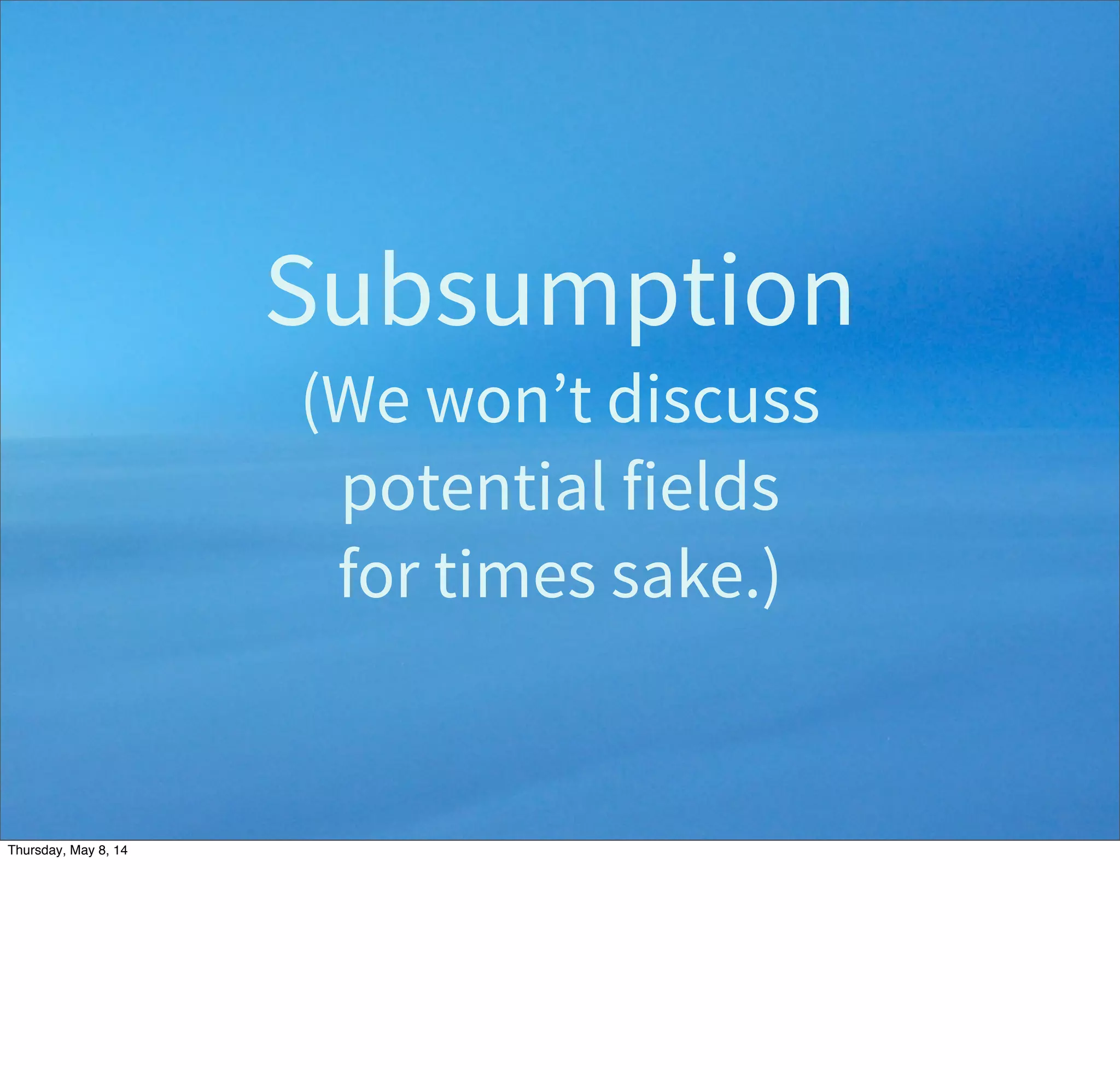 Interacting/Conflicting
Behaviors?
Tuesday, May 13, 14
 