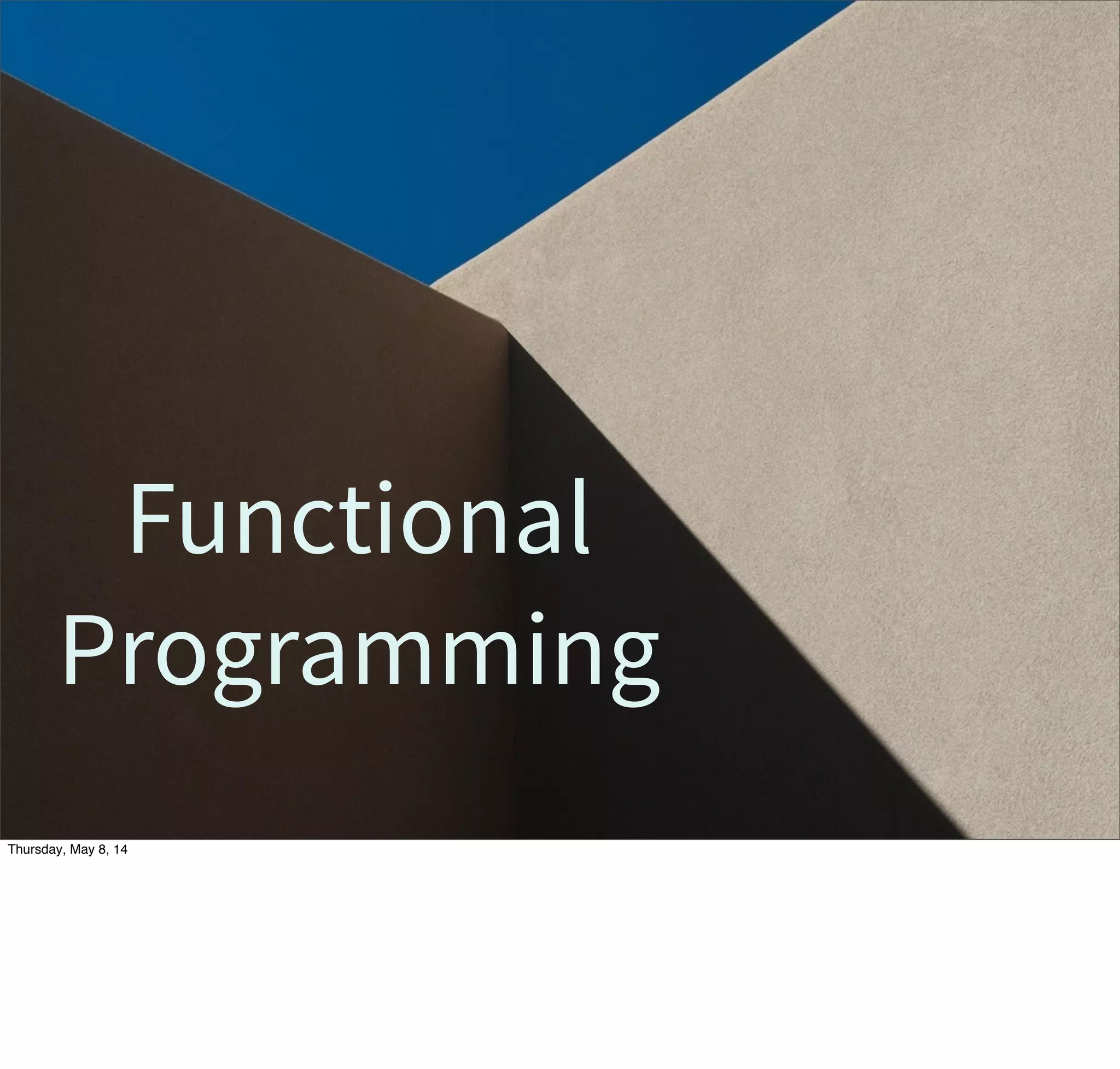 Functional
Programming
Tuesday, May 13, 14
 