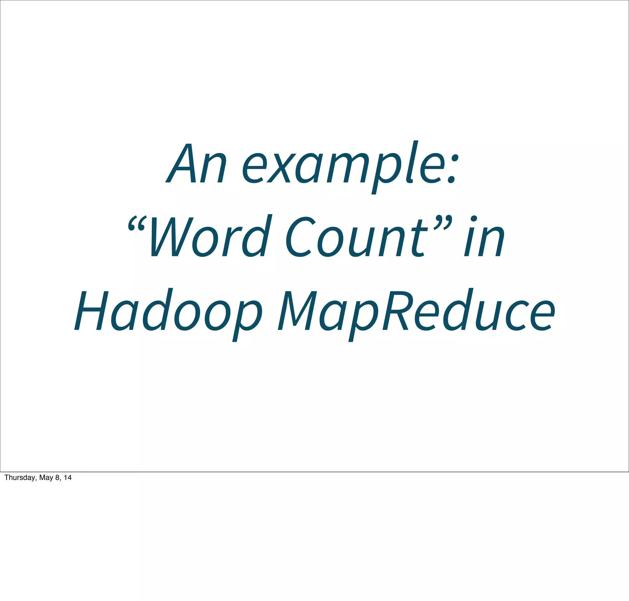 An example:
“Word Count” in
Hadoop MapReduce
Tuesday, May 13, 14
 