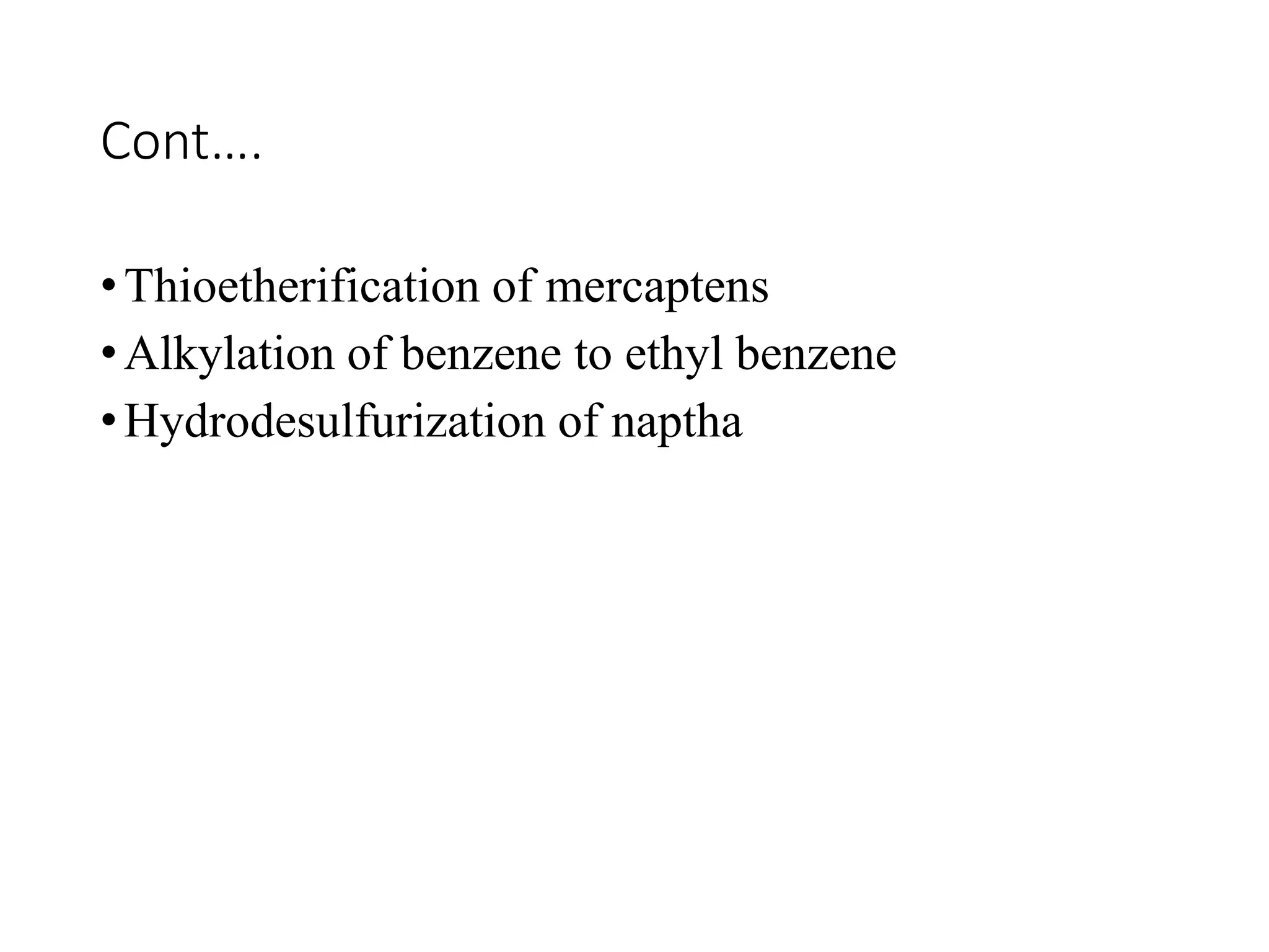 Cont….
•Thioetherification of mercaptens
•Alkylation of benzene to ethyl benzene
•Hydrodesulfurization of naptha
 