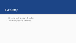 Akka-http
- Streams: back-pressure & buffers
- TCP: back-pressure & buffers
 