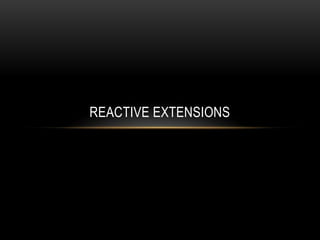 REACTIVE EXTENSIONS
 