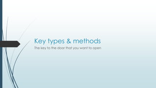 Key types & methods 
The key to the door that you want to open 
 
