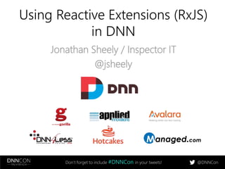 @DNNConDon’t forget to include #DNNCon in your tweets!
Using Reactive Extensions (RxJS)
in DNN
Jonathan Sheely / Inspector IT
@jsheely
 
