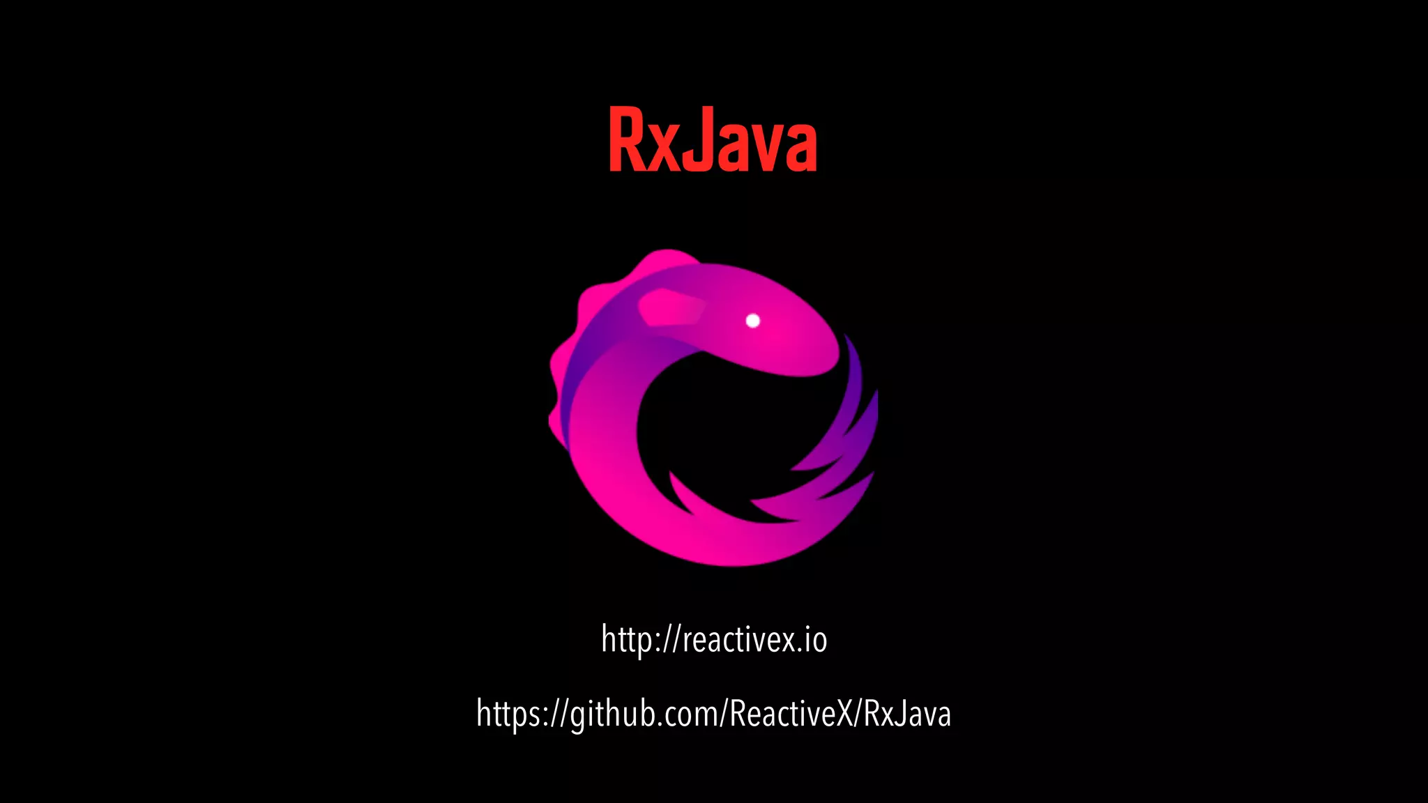 RxJava http://reactivex.io https://github.com/ReactiveX/RxJava 