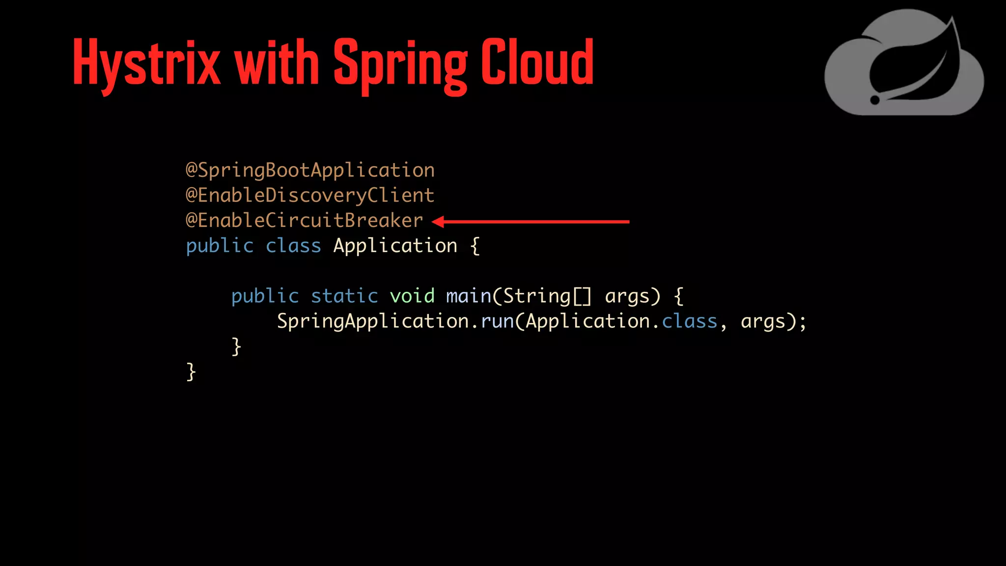 Hystrix with Spring Cloud @SpringBootApplication @EnableDiscoveryClient @EnableCircuitBreaker public class Application { public static void main(String[] args) { SpringApplication.run(Application.class, args); } } 