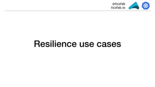 @ticofab
ticofab.io
Resilience use cases
 