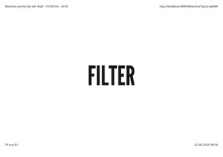 FILTERFILTER
Reactive JavaScript mit RxJS - FrOSCon - 2016 http://localhost:8000/Reactive/?print-pdf/#/
59 von 83 22.08.2016 08:58
 
