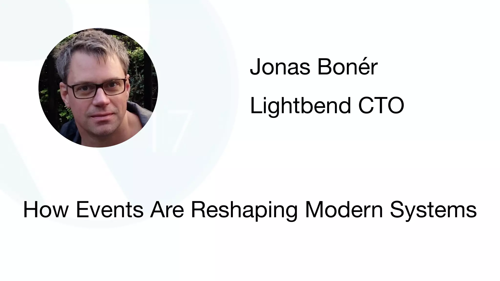 How Events Are Reshaping Modern Systems
Jonas Bonér

Lightbend CTO
 