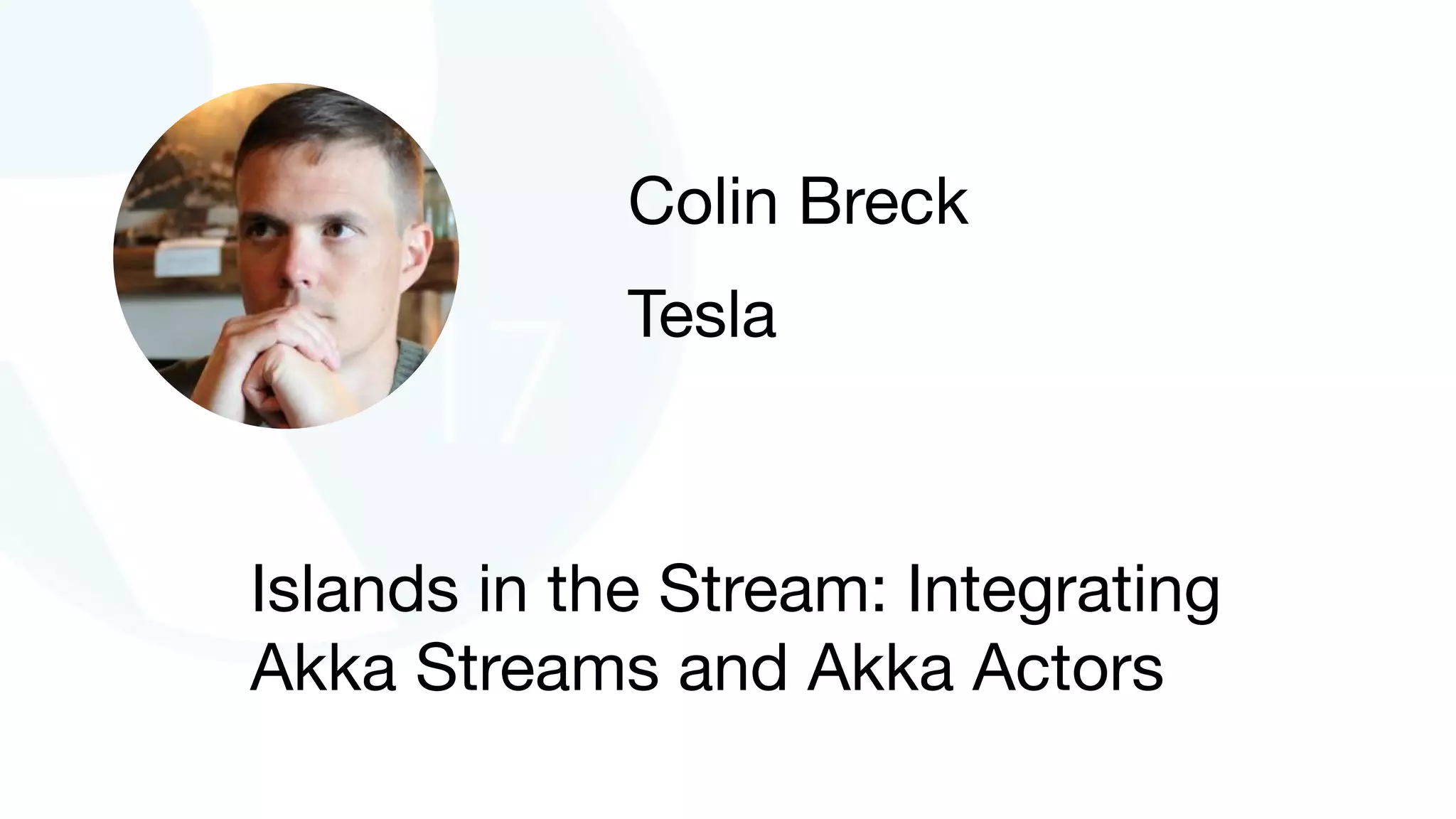 Islands in the Stream: Integrating
Akka Streams and Akka Actors
Colin Breck

Tesla
 