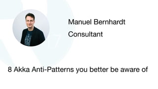8 Akka Anti-Patterns you better be aware of
Manuel Bernhardt

Consultant
 