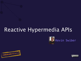 Reactive Hypermedia APIs
Kevin Swiber
CODEMASH V2.0.1.5
 