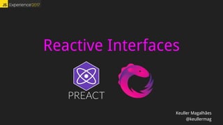 Reactive Interfaces
Keuller Magalhães
@keullermag
 