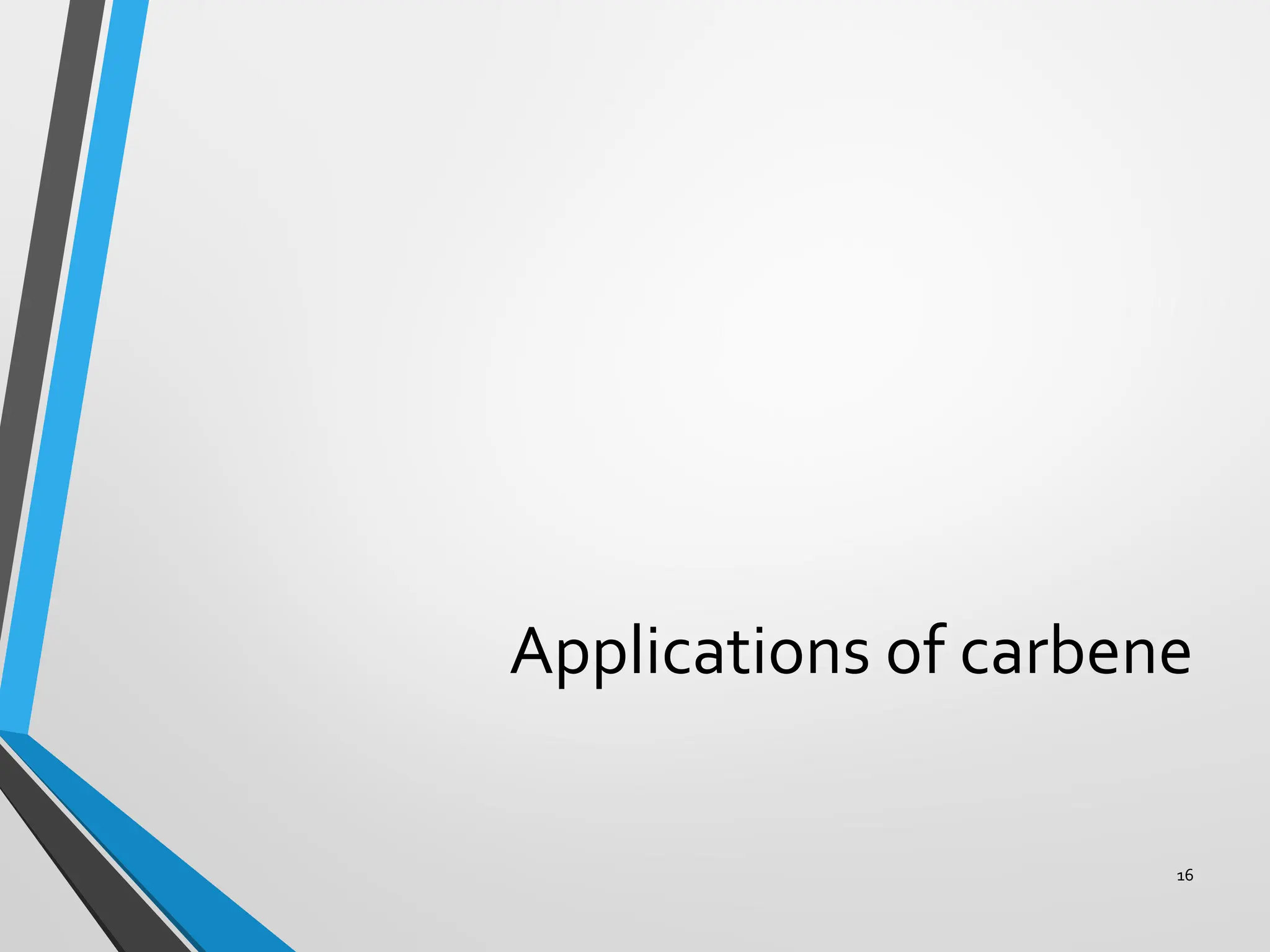 Applications of carbene
16
 