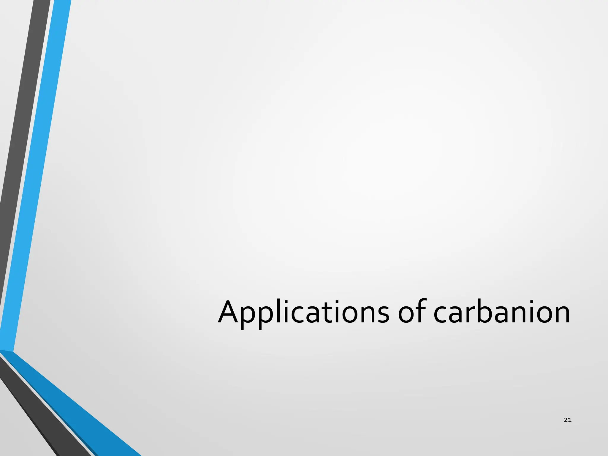 Applications of carbanion
21
 