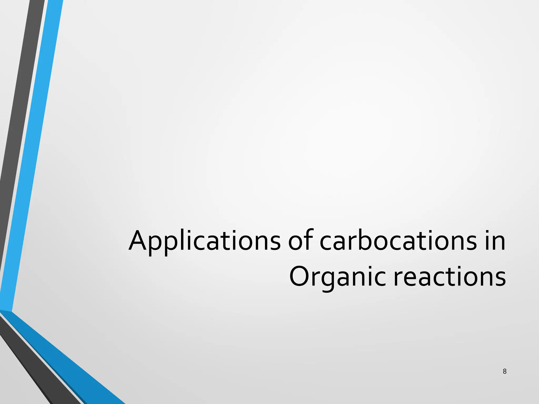 Applications of carbocations in
Organic reactions
8
 